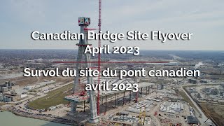 Canadian Bridge Site Flyover - April 2023 | Survol du site du pont canadien - avril 2023