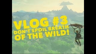 VLOG #3 - Don't Spoil Breath of the Wild!