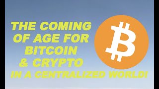 The Coming of Age for Bitcoin & Crypto in a Centralized World!