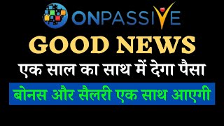 #ONPASSIVE GOOD NEWS एक साल का साथ में देगा पैसा बोनस और सैलरी एक साथ आएगी Onpassive Update