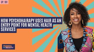 Ep. 191: How PsychoHairapy Uses Hair As An Entry Point For Mental Health Services