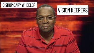 Bishop Gary Wheeler | Vision Keepers 1.1 | Changing Your World Church International