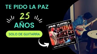 Te pido la Paz - Jaime Murrell - Guitar SOLO