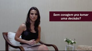 Como decidir - Sem coragem de tomar uma decisão?