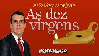 Aprendendo com a parábola das 10 virgens - Pr. Sylas Neves