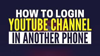 How To Login Your YouTube Channel In Another Phone