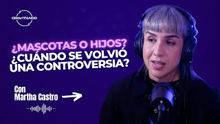 GRAVITANDO #23 - Mascotas o hijos ¿Cuándo se volvió una controversia? Con Martha Castro