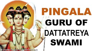 PINGALA IS 17TH GURU OF DATTATREYA SWAMI 24 GURUS