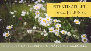 Istentisztelet   2024. 07. 21. Debrecen-Nagyerdei Református Egyházközség