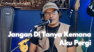 JANGAN DITANYA KEMANA AKU PERGI || Cover @NurtsehaCh