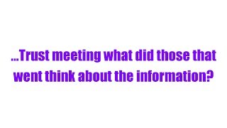 ...Trust meeting what did those that went think about the information?