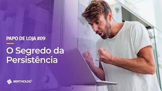 Papo De Loja #9 - O Segredo da Persistência