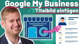 Google My Business Titelbild einfügen oder ändern +Hack: So klappt es immer!