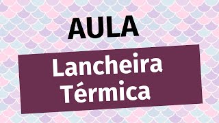 Aula da Lancheira Térmica Sereia