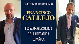 Todo Está en los Libros #31. FRANCISCO CALLEJO. "LOS ADORABLES OGROS DE LA LITERATURA ESPAÑOLA"