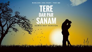 Tere Dar Par Sanam - Ranjan Jha & The BK | Kumar Sanu | Rap Version | Cover