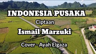 INDONESIA PUSAKA  - Cipt. Ismail Marzuki - Cover by Ayah Elgaza