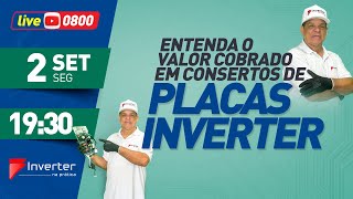 Live 0800 - Entenda o Valor Cobrado em Consertos de Placas Inverter.