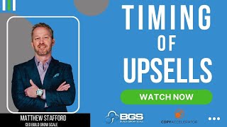 Timing Of Upsells with BGS CEO Matt Stafford at Copy Accelerator