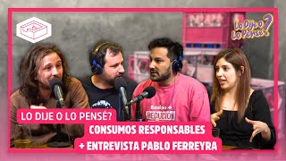 CONSUMOS RESPONSABLES + ENTREVISTA PABLO FERREYRA / #LoDijeoLoPensé?