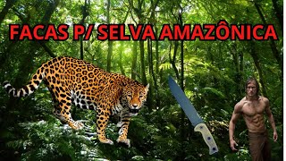 Facas para SELVA AMAZÔNICA - Uso extremo!