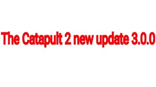 The Catapult 2 New update 3.0.0