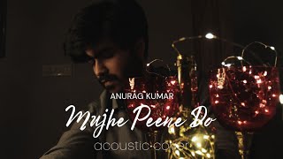 Mujhe Peene Do | Darshan Raval | Anurag Kumar | Acoustic Cover