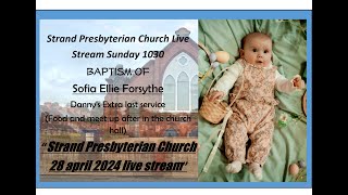 Strand Presbyterian 28 april 2024 1030 am  Live stream Baptism of Sofia Ellie Forsythe- Food after