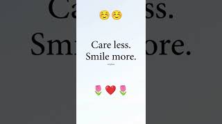 CARE 😘 LESS SMILE ☺️ MORE🌷💪💪❤️