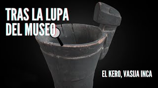 Tras la Lupa del Museo - El kero, vasija inca 🔍  🏺