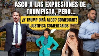 ASCO A LAS EXPRESIONES DE TRUMPISTA, PERO... ¿Y TRUMP DIRÁ ALGO? COMEDIANTE JUSTIFICA COMENTARIOS