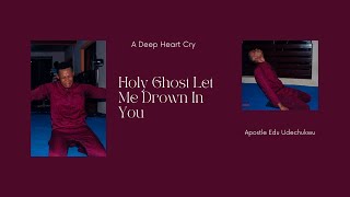 A Deep Heart Cry (Let Me Drown In You ) by Apostle Edu Udechukwu