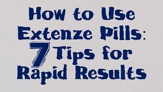 How to Use Extenze Pills: 7 Tips for Rapid Results