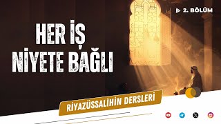 Riyazüssalihin Dersleri - 2. Bölüm: Her İş Niyete Bağlı | Salih Eğridere