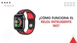 ¿CÓMO FUNCIONA EL RELOJ INTELIGENTE W5?