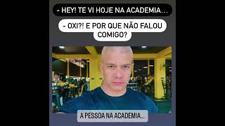 TE VI NA ACADEMIA E NEM FALOU COMIGO