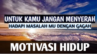 UNTUK KAMU JANGAN MENYERAH, HADAPI MASALAHMU DENGAN GAGAH || MOTIVASI HIDUP