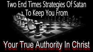 Two End Times Strategies Of Satan To Keep You From Your True Authority In Christ