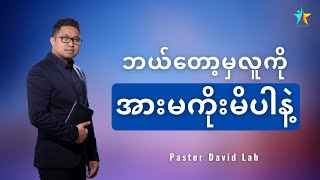 ဘယ်တော့မှလူကို အားမကိုးပါနဲ့ | David Lah