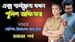 এক্স গার্লফ্রেন্ড যখন পুলিশ অফিসার | সকল পর্ব | দুষ্টু মিষ্টি ভালোবাসার গল্প | Ashik Priyanka voice