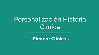 Eleonor Clínicas - Personalización Historia Clínica