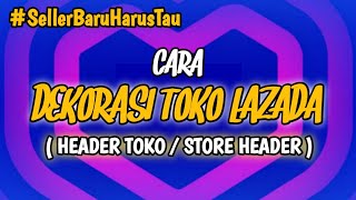 CARA DEKORASI TOKO LAZADA HEADER TOKO / STORE HEADER