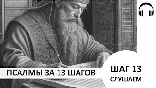 Шаг 13. Псалмы 134 - 151. СЛУШАЕМ