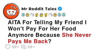 AITA For Telling My Friend I Won't Pay For Her Food Anymore Because She Never Pays? - Reddit Story