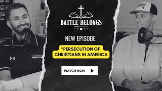 Battle Belongs Podcast S2E8: Persecution of Christians in America