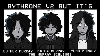 BYTHRONE V2 BUT IT'S THE MURRAY SIBLINGS (ESTHER MURRAY, MAICA MURRAY & YUNA MURRAY) || WIP!