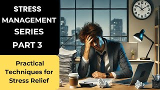 Stress Management Series  Part 3  (  Practical Techniques for Stress Relief)