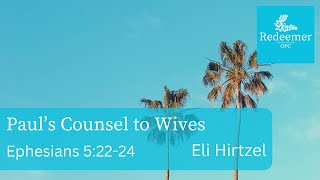 Paul's Counsel to Wives, Ephesians 5:22-24, Eli Hirtzel, Redeemer July 7, 2024