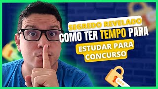 Como Estudar Para Concurso - O segredo para ter tempo de estudar