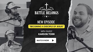 Battle Belongs Podcast S2E3: Becoming a Disciple of Jesus w/ Karson Todd